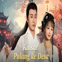 Daftar Aplikasi Nonton Drama China “Kaisar Pulang Ke Desa” Full Episode dan Sinopsis Lengkap 2025