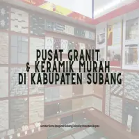Daftar Pusat Granit & Keramik Murah Kabupaten Subang yang Paling Dicari