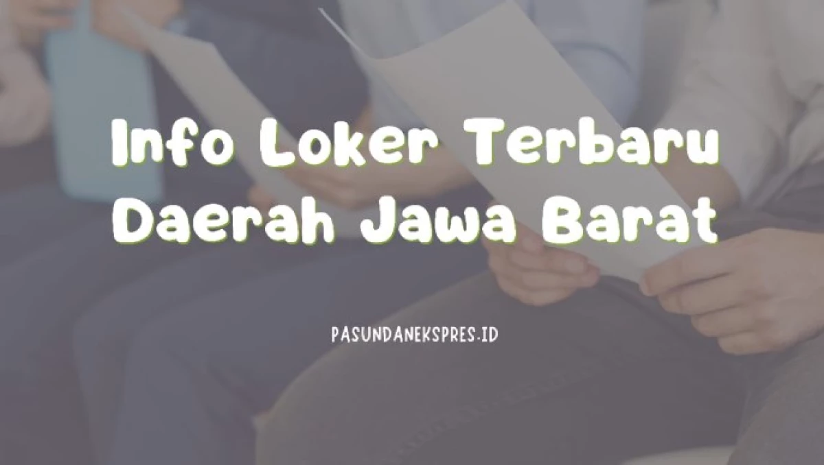 Info Loker Terbaru Daerah Jawa Barat. (Pasundan Ekspres/Canva)