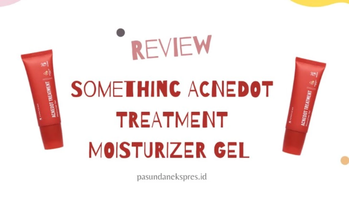 Review Somethinc Acnedot Moisturizer Gel. (Sumber Gambar: Pasundan Ekspres/Canva/Beautyhaul)