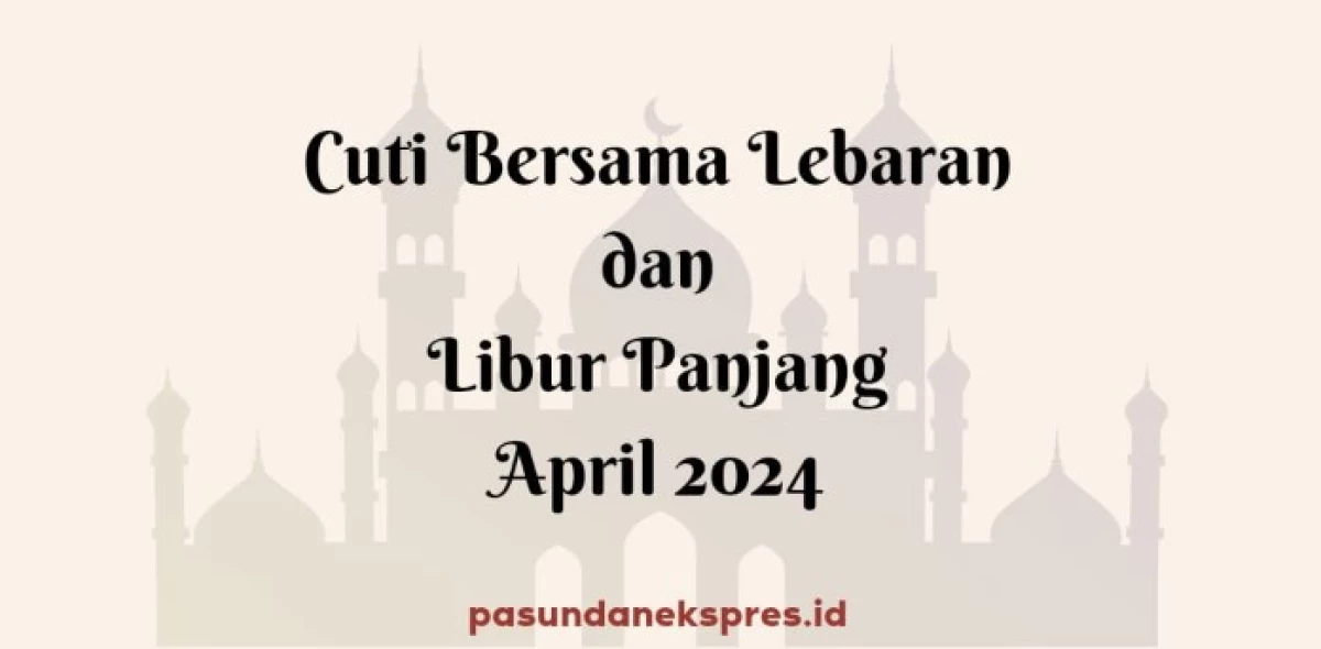 Cuti Bersama Lebaran dan Libur Panjang April 2024. (Sumber Gambar: Pasundan Ekspres/Canva)